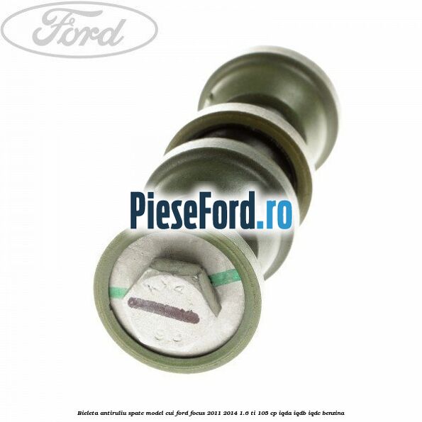 Bieleta antiruliu spate model cui Ford Focus 2011-2014 1.6 Ti 105 cp IQDA, IQDB, IQDC benzina