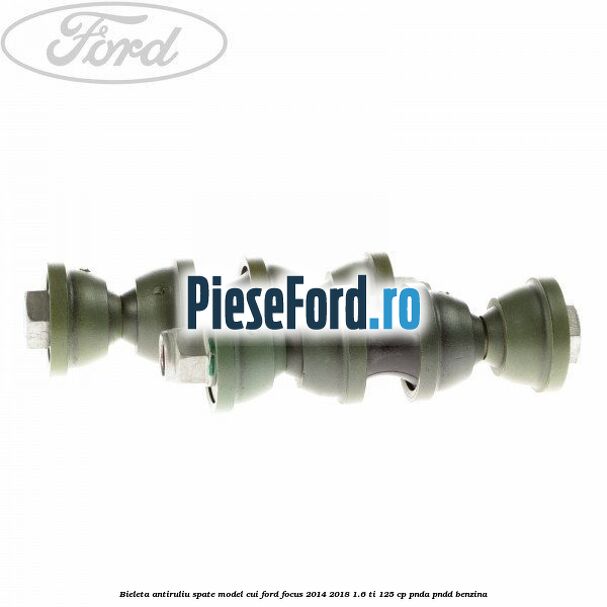Bieleta antiruliu spate model cui Ford Focus 2014-2018 1.6 Ti 125 cp PNDA, PNDD benzina
