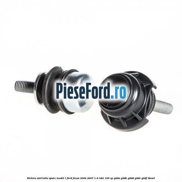Bieleta antiruliu spate model L Ford Focus 2004-2007 1.6 TDCi 109 cp G8DA, G8DB, G8DD, G8DE, G8DF diesel