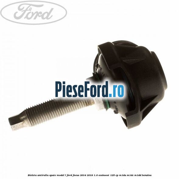 Bieleta antiruliu spate model L Ford Focus 2014-2018 1.0 EcoBoost 125 cp M1DA, M1DC, M1DD benzina