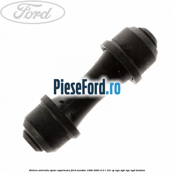 Bieleta antiruliu spate superioara Ford Mondeo 1996-2000 2.0 i 131 cp NGA, NGB, NGC, NGD benzina