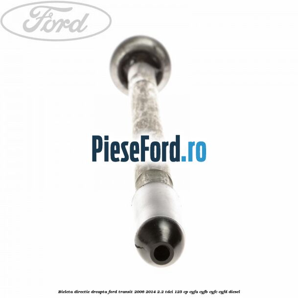 Bieleta directie dreapta Ford Transit 2006-2014 2.2 TDCi 125 cp CYFA, CYFB, CYFC, CYFD diesel