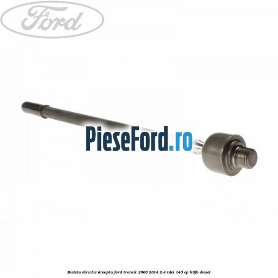 Bieleta directie dreapta Ford Transit 2006-2014 2.4 TDCi 140 cp H9FB diesel