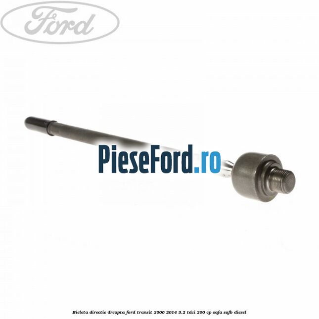 Bieleta directie dreapta Ford Transit 2006-2014 3.2 TDCi 200 cp SAFA, SAFB diesel