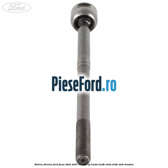 Bieleta directie Ford Focus 2004-2007 1.6 100 cp HWDA, HWDB, SHDA, SHDB, SHDC benzina
