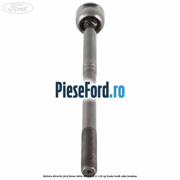 Bieleta directie Ford Focus 2004-2007 1.6 Ti 115 cp Bieleta directie Ford Focus 2004-2007 1.6 Ti 115 cp HXDA, HXDB, SIDA benzina