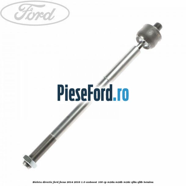 Bieleta directie Ford Focus 2014-2018 1.0 EcoBoost 100 cp M2DA, M2DB, M2DC, SFDA, SFDB benzina