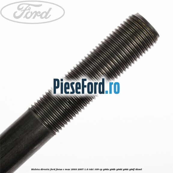 Bieleta directie Ford Focus C-Max 2003-2007 1.6 TDCi 109 cp Bieleta directie Ford Focus C-Max 2003-2007 1.6 TDCi 109 cp G8DA, G8DB, G8DD, G8DE, G8DF diesel