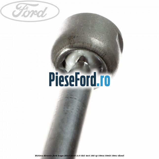 Bieleta directie Ford Kuga 2013-2016 2.0 TDCi 4x4 180 cp Bieleta directie Ford Kuga 2013-2016 2.0 TDCi 4x4 180 cp T8MA, T8MB, T8MC diesel