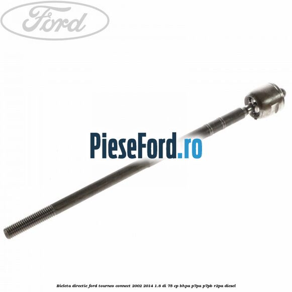 Bieleta directie Ford Tourneo Connect 2002-2014 1.8 Di 75 cp BHPA, P7PA, P7PB, R2PA diesel