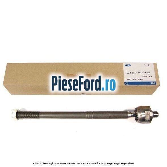 Bieleta directie Ford Tourneo Connect 2013-2018 1.5 TDCi 120 cp Bieleta directie Ford Tourneo Connect 2013-2018 1.5 TDCi 120 cp XWGA, XWGB, XWGC diesel