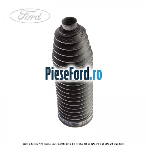 Bieleta directie Ford Tourneo Custom 2014-2018 2.0 EcoBlue 105 cp BJFA, BJFB, YLF6, YLFA, YLFB, YLFS diesel