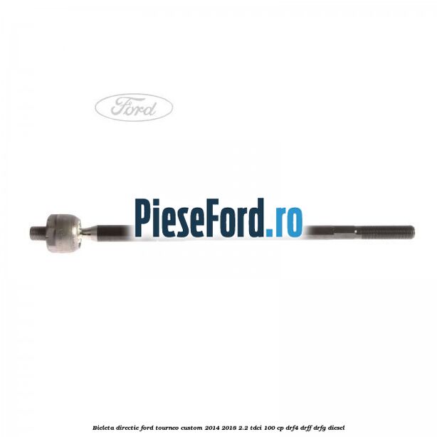 Bieleta directie Ford Tourneo Custom 2014-2018 2.2 TDCi 100 cp DRF4, DRFF, DRFG diesel
