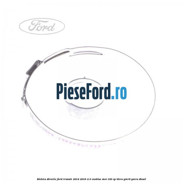 Bieleta directie Ford Transit 2014-2018 2.0 EcoBlue 4x4 130 cp BKRA, YMR6, YMRA diesel