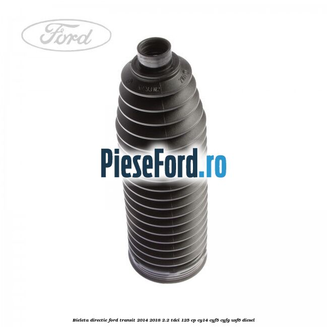 Bieleta directie Ford Transit 2014-2018 2.2 TDCi 125 cp CY14, CYF5, CYFG, USF6 diesel