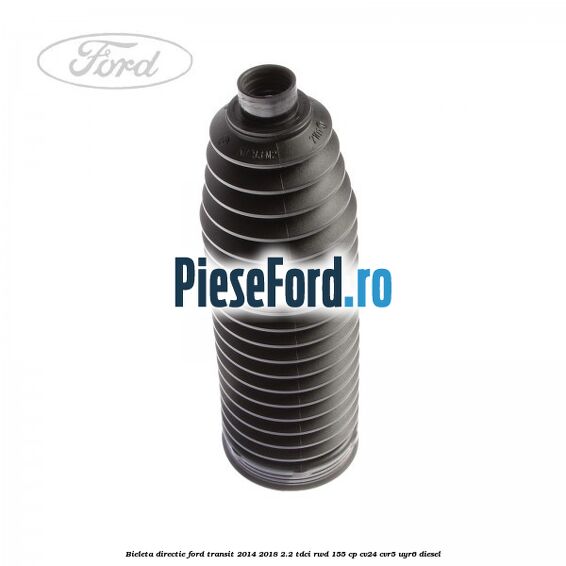 Bieleta directie Ford Transit 2014-2018 2.2 TDCi RWD 155 cp CV24, CVR5, UYR6 diesel