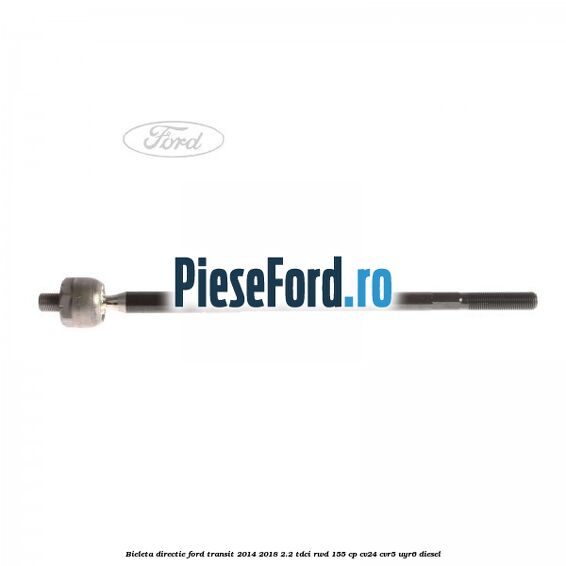 Bieleta directie Ford Transit 2014-2018 2.2 TDCi RWD 155 cp CV24, CVR5, UYR6 diesel