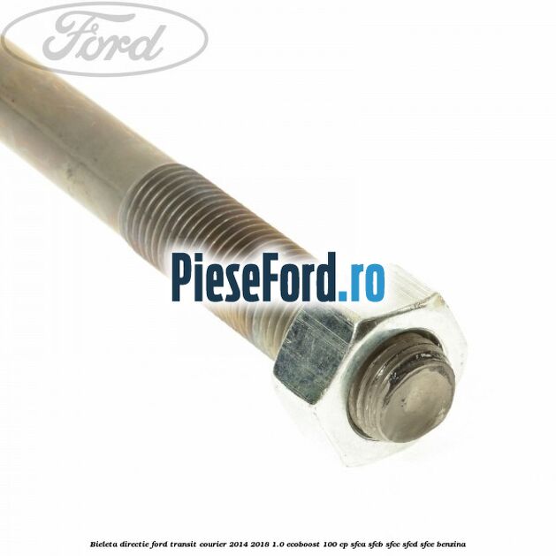 Bieleta directie Ford Transit Courier 2014-2018 1.0 EcoBoost 100 cp Bieleta directie Ford Transit Courier 2014-2018 1.0 EcoBoost 100 cp SFCA, SFCB, SFCC, SFCD, SFCE benzina