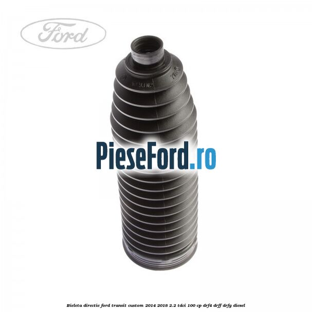 Bieleta directie Ford Transit Custom 2014-2018 2.2 TDCi 100 cp DRF4, DRFF, DRFG diesel