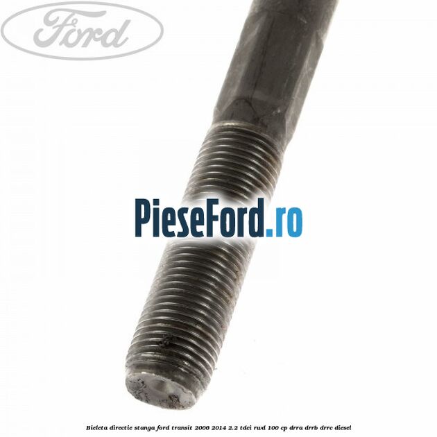 Bieleta directie stanga Ford Transit 2006-2014 2.2 TDCi RWD 100 cp DRRA, DRRB, DRRC diesel
