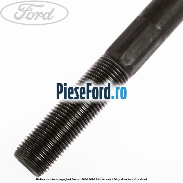 Bieleta directie stanga Ford Transit 2006-2014 2.2 TDCi RWD 100 cp DRRA, DRRB, DRRC diesel