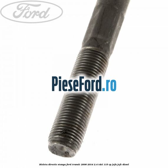 Bieleta directie stanga Ford Transit 2006-2014 2.4 TDCi 115 cp JXFA, JXFC diesel
