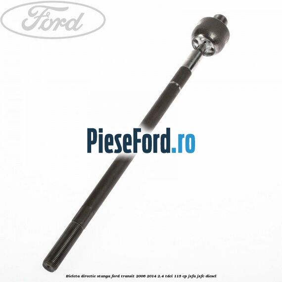 Bieleta directie stanga Ford Transit 2006-2014 2.4 TDCi 115 cp JXFA, JXFC diesel