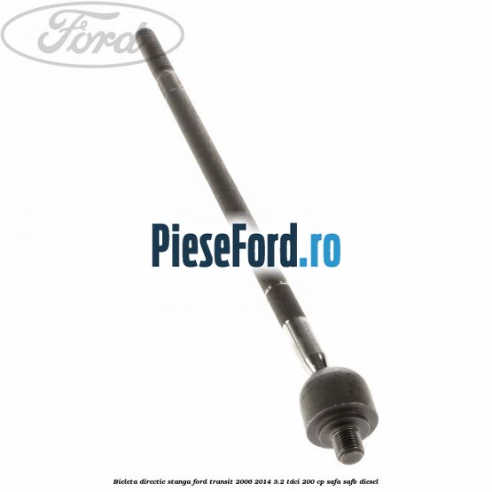 Bieleta directie stanga Ford Transit 2006-2014 3.2 TDCi 200 cp SAFA, SAFB diesel