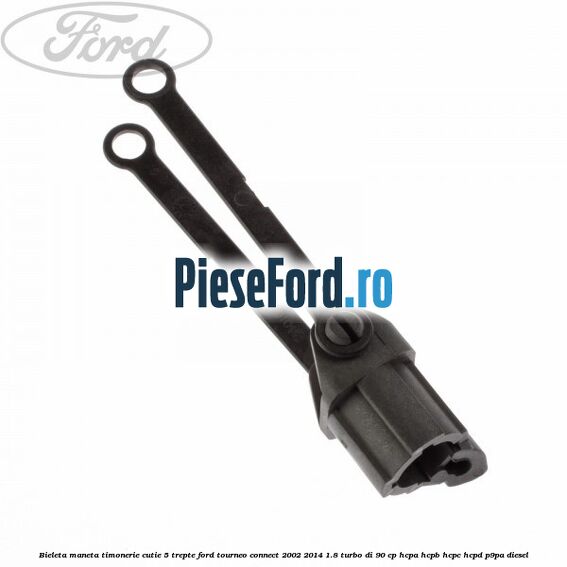 Bieleta maneta timonerie cutie 5 trepte Ford Tourneo Connect 2002-2014 1.8 Turbo Di 90 cp HCPA, HCPB, HCPC, HCPD, P9PA diesel