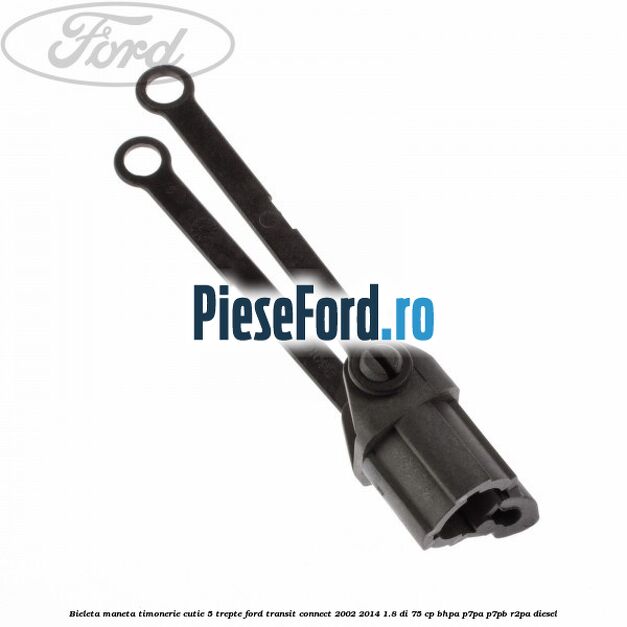 Bieleta maneta timonerie cutie 5 trepte Ford Transit Connect 2002-2014 1.8 Di 75 cp BHPA, P7PA, P7PB, R2PA diesel