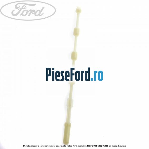 Bieleta maneta timonerie cutie automata Jatco Ford Mondeo 2000-2007 ST220 226 cp Bieleta maneta timonerie cutie automata Jatco Ford Mondeo 2000-2007 ST220 226 cp MEBA benzina