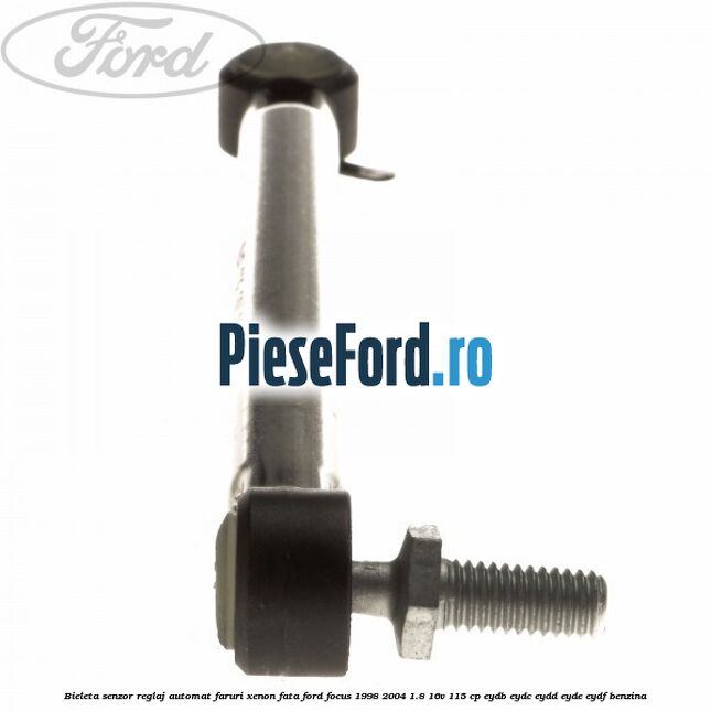Bieleta senzor reglaj automat faruri xenon fata Ford Focus 1998-2004 1.8 16V 115 cp EYDB, EYDC, EYDD, EYDE, EYDF benzina