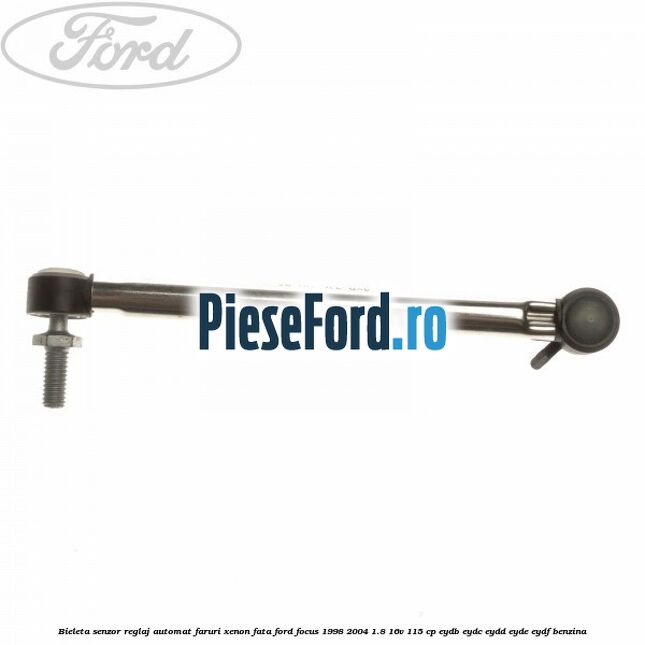 Bieleta senzor reglaj automat faruri xenon fata Ford Focus 1998-2004 1.8 16V 115 cp EYDB, EYDC, EYDD, EYDE, EYDF benzina
