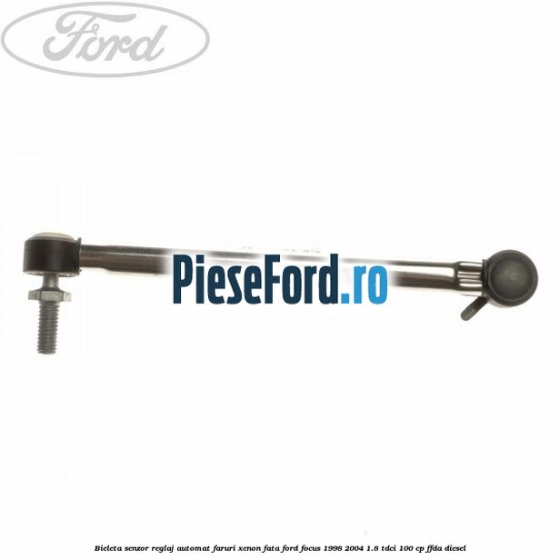 Bieleta senzor reglaj automat faruri xenon fata Ford Focus 1998-2004 1.8 TDCi 100 cp Bieleta senzor reglaj automat faruri xenon fata Ford Focus 1998-2004 1.8 TDCi 100 cp FFDA diesel
