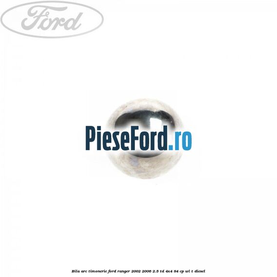 Bila arc timonerie Ford Ranger 2002-2006 2.5 TD 4x4 84 cp WL-T diesel