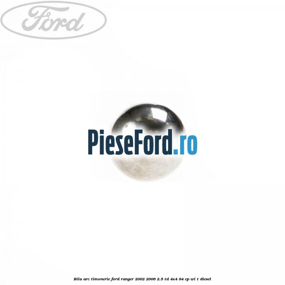 Bila arc timonerie Ford Ranger 2002-2006 2.5 TD 4x4 84 cp WL-T diesel