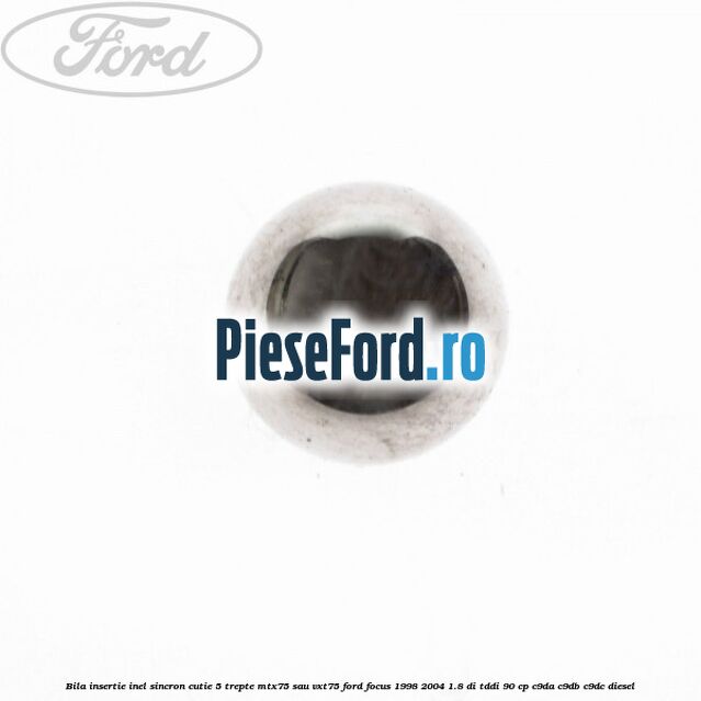 Bila insertie inel sincron cutie 5 trepte MTX75 sau VXT75 Ford Focus 1998-2004 1.8 DI/TDDi 90 cp Bila insertie inel sincron cutie 5 trepte MTX75 sau VXT75 Ford Focus 1998-2004 1.8 DI/TDDi 90 cp C9DA, C9DB, C9DC diesel