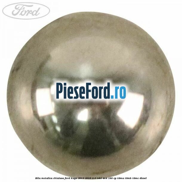 Bila metalica chiulasa Ford Kuga 2013-2016 2.0 TDCi 4x4 180 cp Bila metalica chiulasa Ford Kuga 2013-2016 2.0 TDCi 4x4 180 cp T8MA, T8MB, T8MC diesel