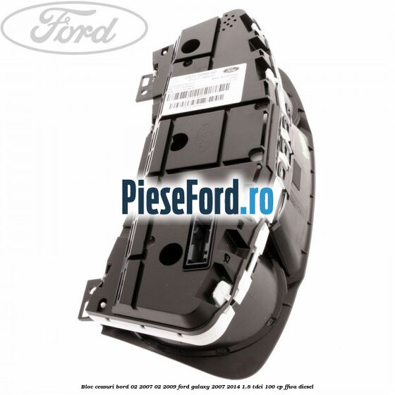 Bloc ceasuri bord 02/2007-02/2009 Ford Galaxy 2007-2014 1.8 TDCi 100 cp Bloc ceasuri bord 02/2007-02/2009 Ford Galaxy 2007-2014 1.8 TDCi 100 cp FFWA diesel