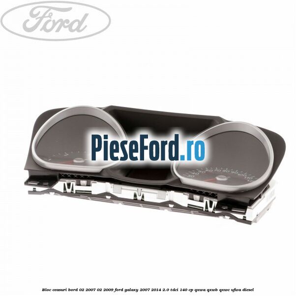 Bloc ceasuri bord 02/2007-02/2009 Ford Galaxy 2007-2014 2.0 TDCi 140 cp QXWA, QXWB, QXWC, UFWA diesel