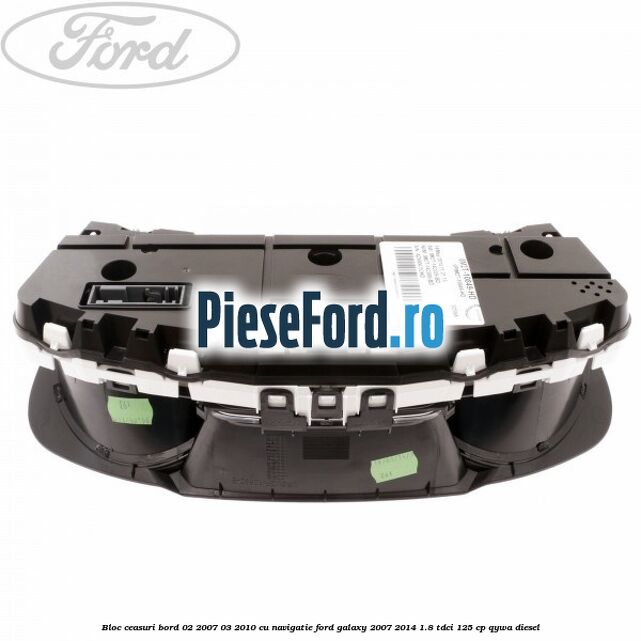 Bloc ceasuri bord 02/2007-03/2010 cu navigatie Ford Galaxy 2007-2014 1.8 TDCi 125 cp QYWA diesel