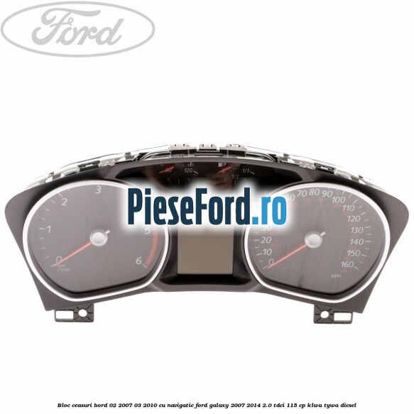 Bloc ceasuri bord 02/2007-03/2010 cu navigatie Ford Galaxy 2007-2014 2.0 TDCi 115 cp KLWA, TYWA diesel