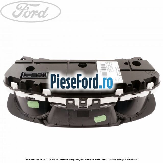 Bloc ceasuri bord 02/2007-03/2010 cu navigatie Ford Mondeo 2008-2014 2.2 TDCi 200 cp Bloc ceasuri bord 02/2007-03/2010 cu navigatie Ford Mondeo 2008-2014 2.2 TDCi 200 cp KNBA diesel