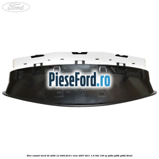 Bloc ceasuri bord 02/2008-12/2009 Ford C-Max 2007-2011 1.6 TDCi 109 cp Bloc ceasuri bord 02/2008-12/2009 Ford C-Max 2007-2011 1.6 TDCi 109 cp G8DA, G8DB, G8DD diesel
