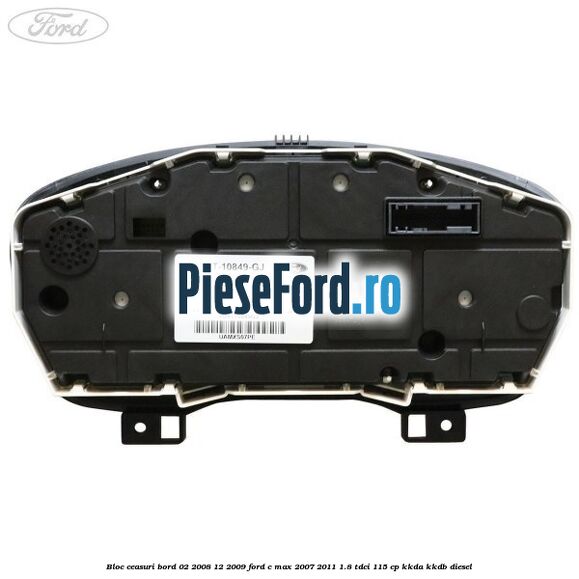 Bloc ceasuri bord 02/2008-12/2009 Ford C-Max 2007-2011 1.8 TDCi 115 cp Bloc ceasuri bord 02/2008-12/2009 Ford C-Max 2007-2011 1.8 TDCi 115 cp KKDA, KKDB diesel