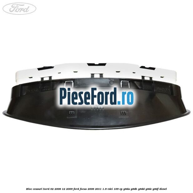 Bloc ceasuri bord 02/2008-12/2009 Ford Focus 2008-2011 1.6 TDCi 109 cp Bloc ceasuri bord 02/2008-12/2009 Ford Focus 2008-2011 1.6 TDCi 109 cp G8DA, G8DB, G8DD, G8DE, G8DF diesel