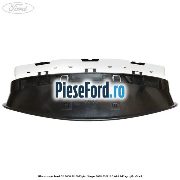 Bloc ceasuri bord 02/2008-12/2009 Ford Kuga 2008-2012 2.0 TDCI 140 cp Bloc ceasuri bord 02/2008-12/2009 Ford Kuga 2008-2012 2.0 TDCI 140 cp UFDA diesel