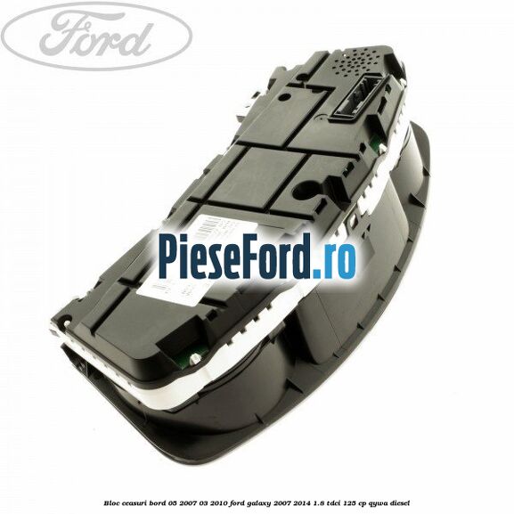 Bloc ceasuri bord 05/2007-03/2010 Ford Galaxy 2007-2014 1.8 TDCi 125 cp Bloc ceasuri bord 05/2007-03/2010 Ford Galaxy 2007-2014 1.8 TDCi 125 cp QYWA diesel