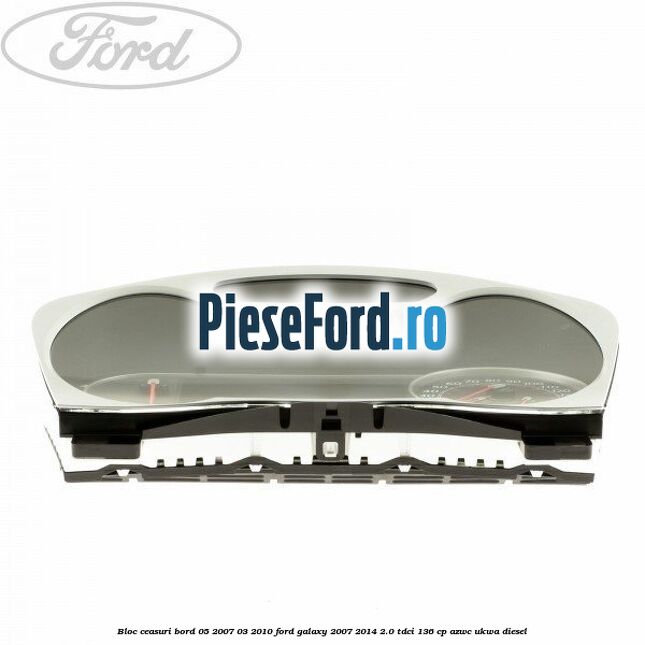 Bloc ceasuri bord 05/2007-03/2010 Ford Galaxy 2007-2014 2.0 TDCi 136 cp AZWC, UKWA diesel