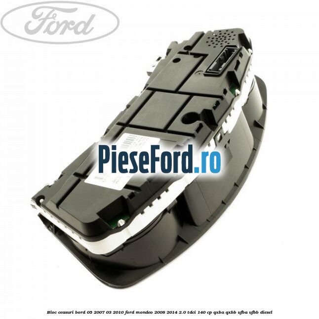 Bloc ceasuri bord 05/2007-03/2010 Ford Mondeo 2008-2014 2.0 TDCi 140 cp QXBA, QXBB, UFBA, UFBB diesel